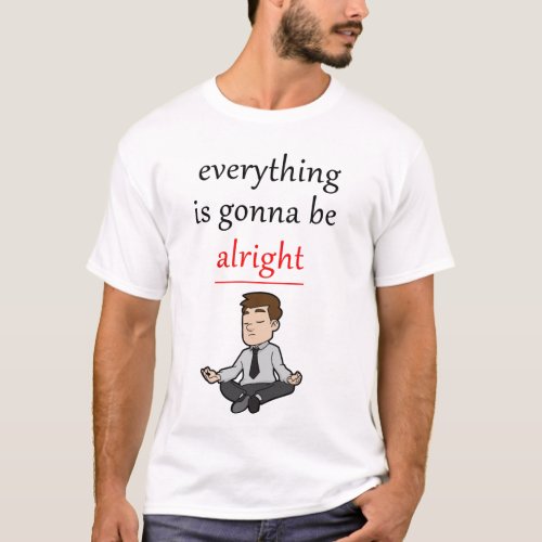 Everything is gonna be alright T_Shirt