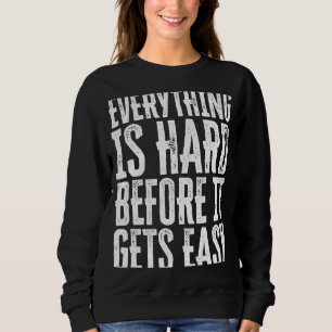 Everything Is Hard Before It Gets Easy inspiration Sweatshirt