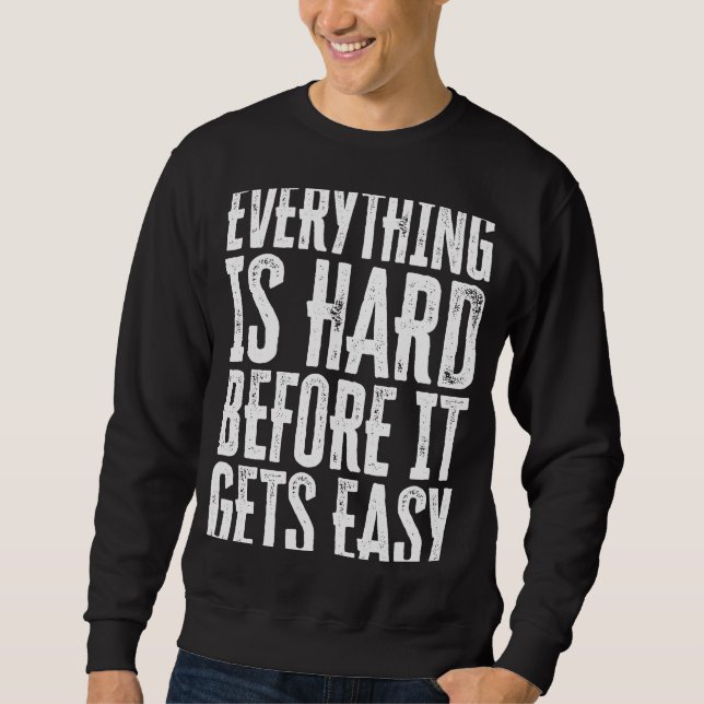 Everything Is Hard Before It Gets Easy inspiration Sweatshirt (Front)
