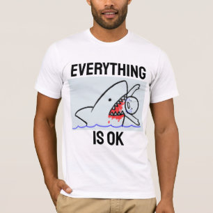 EVERYTHING IS OK FUNNY SHARK T-SHIRTS
