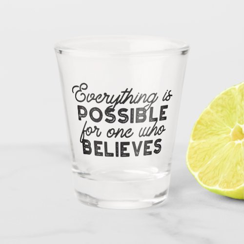 Everything is possible for one who believes shot glass