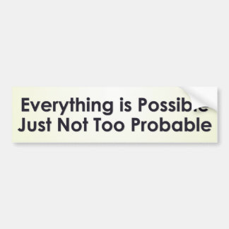 Everything is possible just not too probable bumper sticker