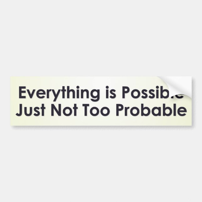 Everything is possible just not too probable bumper sticker (Front)