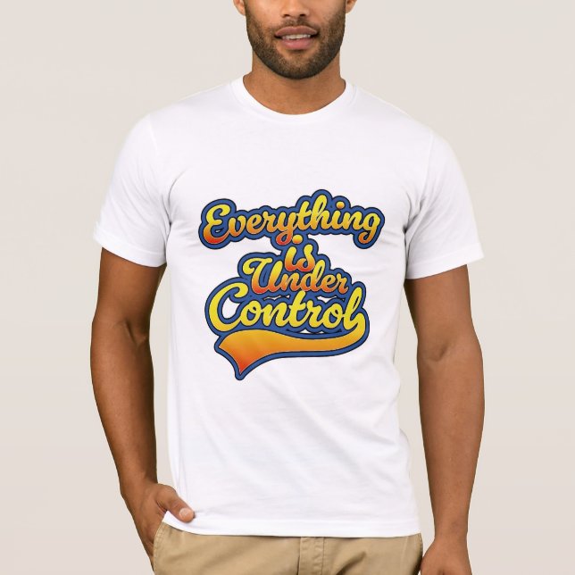 Everything is Under Control  T-Shirt (Front)