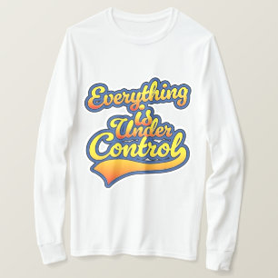 Everything is Under Control T-Shirt