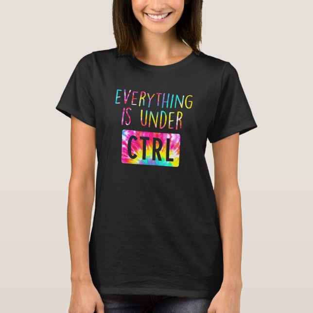 Everything Is Under Ctrl Computer Science Student  T-Shirt (Front)
