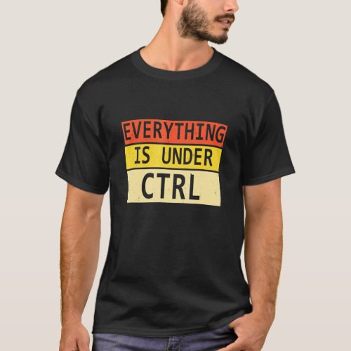 Everything is Under Ctrl Software Developer Progra T_Shirt