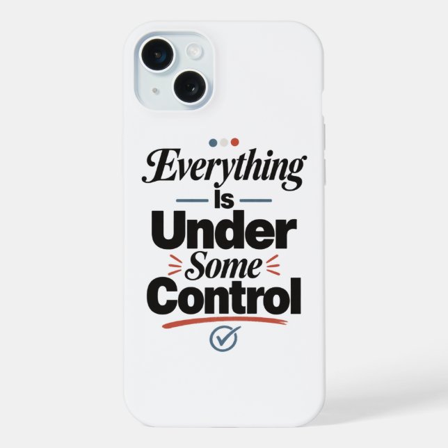 Everything Is Under Some Control iPhone Case (Back)
