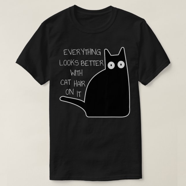 Everything Looks Better Cat Hair Bad Black Cat Fun T-Shirt (Design Front)