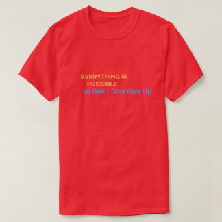 Everything Possible So Don't Give Up T-shirt