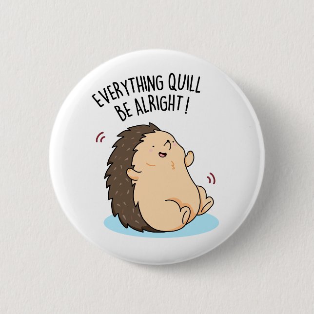 Everything Quill Be Alright Funny Hedgehog Pun Button (Front)