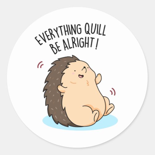 Everything Quill Be Alright Funny Hedgehog Pun  Classic Round Sticker