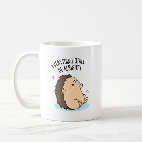 Everything Quill Be Alright Funny Hedgehog Pun Coffee Mug