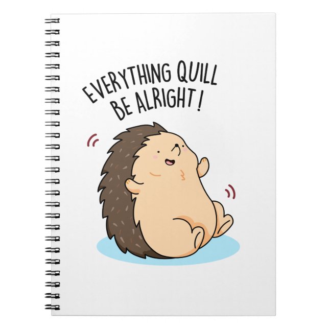 Everything Quill Be Alright Funny Hedgehog Pun Notebook (Front)