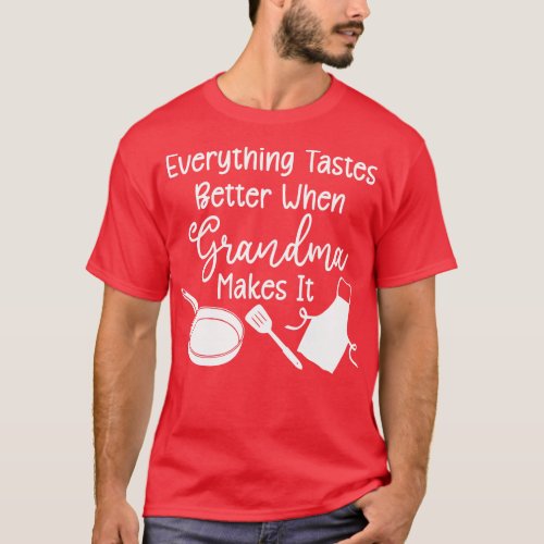 Everything Tastes Better When Grandma Makes It whi T_Shirt