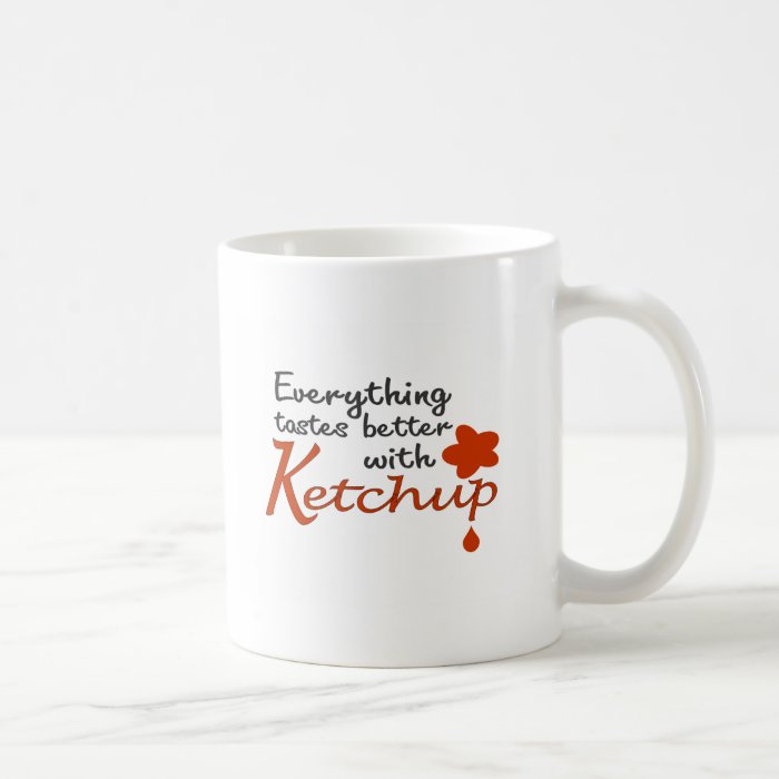 Everything Tastes Better With Ketchup Mug