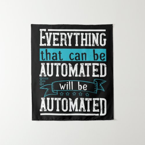 Everything that can be automated will be automated tapestry