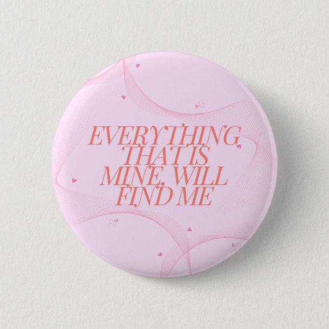 Everything that is mine, will find me  button (Front)