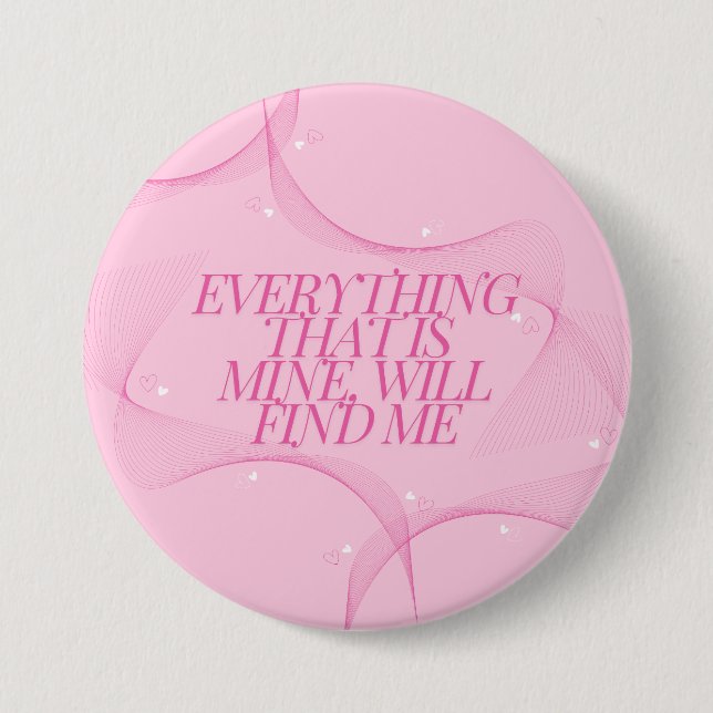 Everything that is mine, will find me Quote, Pink Button (Front)