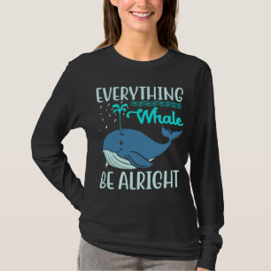 Everything Whale Be Alright Orca Sea Mamal Lover T-Shirt