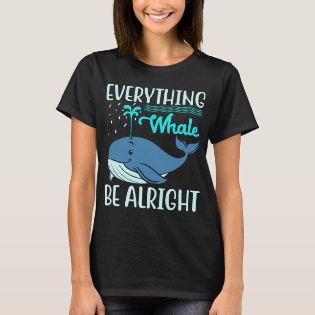 Everything Whale Be Alright Orca Sea Mamal Lover T-Shirt (Front)