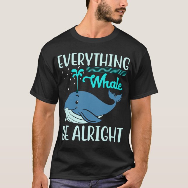 Everything Whale Be Alright Orca Sea Mamal Lover T-Shirt (Front)