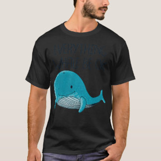 Everything whale be ok happy whale 1 T-Shirt