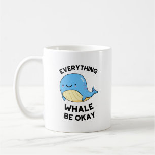 Everything Whale Be Okay Funny Whale Pun Coffee Mug