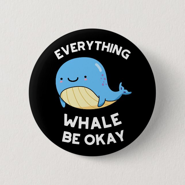 Everything Whale Be Okay Funny Whale Pun Dark BG Button (Front)