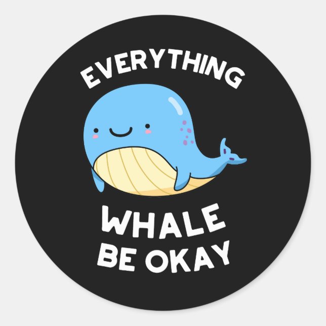Everything Whale Be Okay Funny Whale Pun Dark BG Classic Round Sticker (Front)