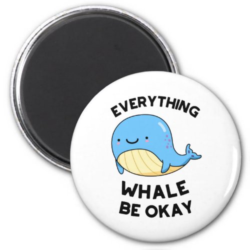 Everything Whale Be Okay Funny Whale Pun  Magnet