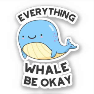 Everything Whale Be Okay Funny Whale Pun Sticker