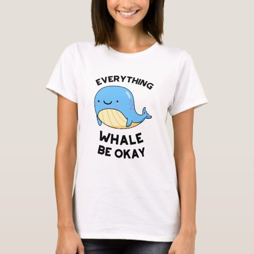 Everything Whale Be Okay Funny Whale Pun  T_Shirt