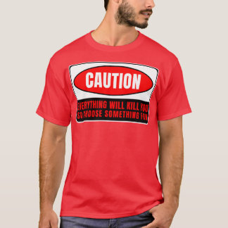 Everything Whill Kill You 13 T-Shirt