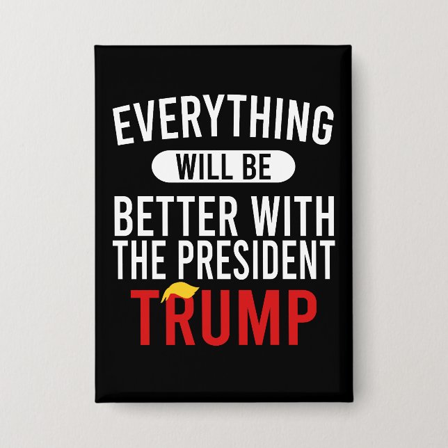 Everything Will Be Better With The President Trump Button (Front)