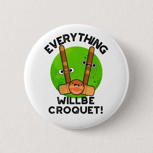 Everything Will Be Croquet Positive Sports Pun  Button (Front)
