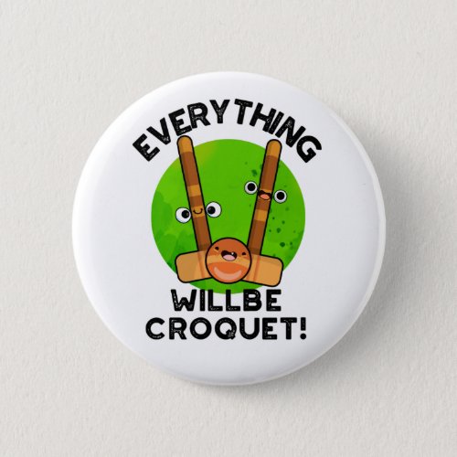 Everything Will Be Croquet Positive Sports Pun  Button