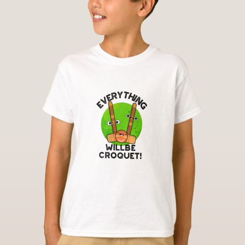Everything Will Be Croquet Positive Sports Pun  T_Shirt
