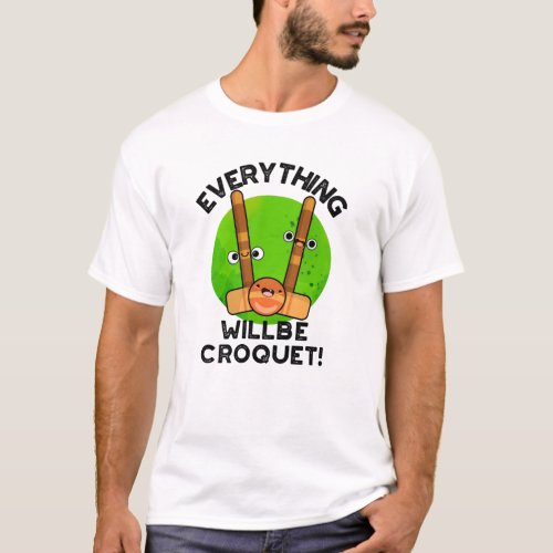 Everything Will Be Croquet Positive Sports Pun  T_Shirt