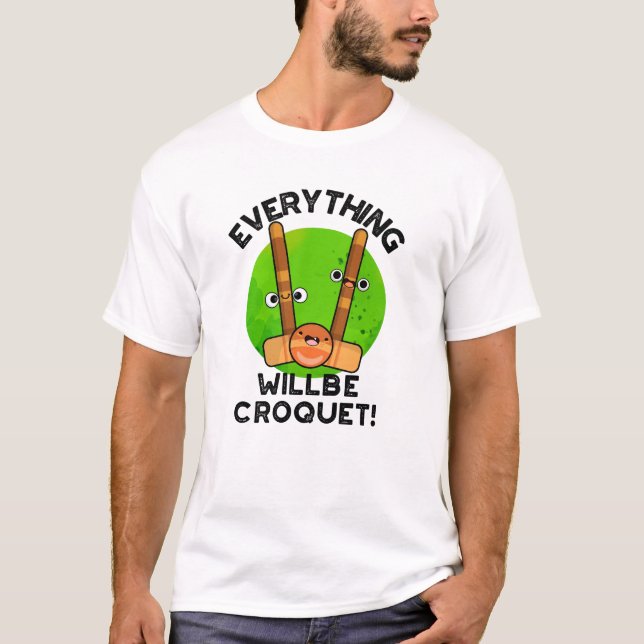 Everything Will Be Croquet Positive Sports Pun  T-Shirt (Front)