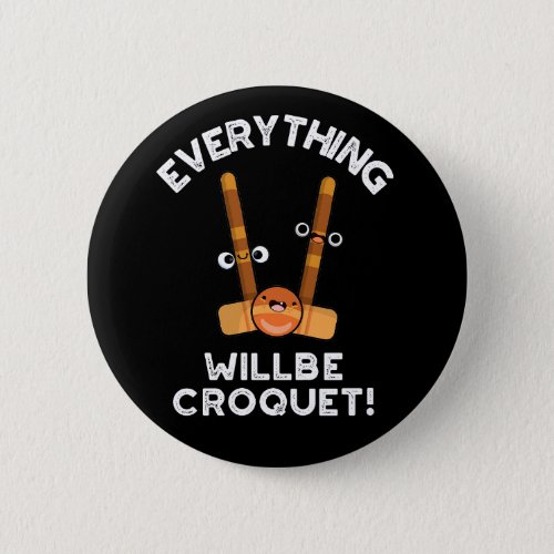Everything Will Be Croquet Sports Pun Dark BG Button
