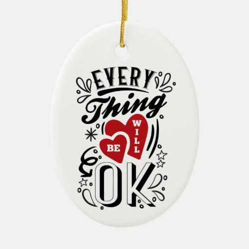 EveryThing Will Be OK _ Love Hearts Quotes Ceramic Ornament