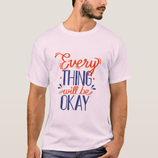 Everything Will Be Okay T-Shirt