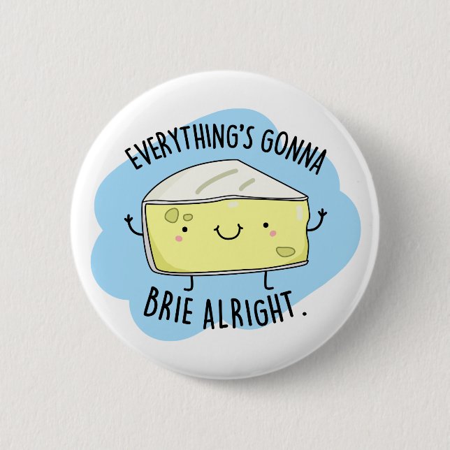 Everything Will Brie Alright Funny Cheese Pun Button (Front)