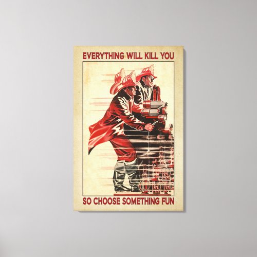 Everything Will Kill You Firefighter Canvas Poster