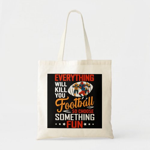Everything Will Kill You Football So Choose Tote Bag