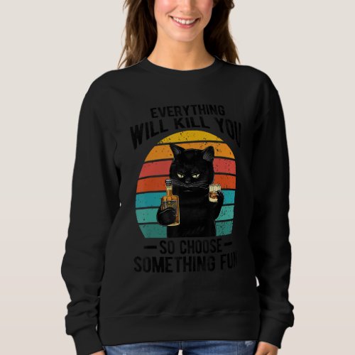 Everything Will Kill You So Choose Something Fun C Sweatshirt