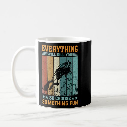 Everything will Kill you so choose something fun D Coffee Mug