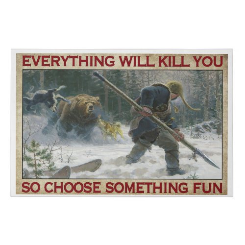 Everything will kill you so choose something fun  faux canvas print