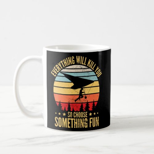 Everything Will Kill You So Choose Something Fun H Coffee Mug